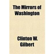The Mirrors of Washington by Gilbert, Clinton Wallace, 9781153713832