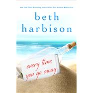 Every Time You Go Away by Harbison, Beth, 9781250043832