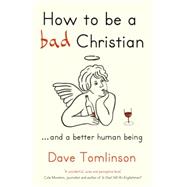 How to be a Bad Christian ... And a better human being by Tomlinson, Dave, 9781444703832