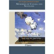 Memories of Canada and Scotland by Campbell, John Douglas Sutherland, 9781503273832