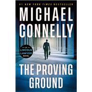 The Proving Ground A Lincoln Lawyer Novel by Connelly, Michael, 9780316563833