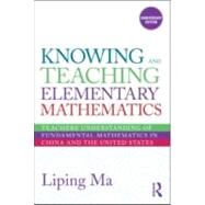 Knowing and Teaching Elementary Mathematics: Teachers' Understanding of Fundamental Mathematics in China and the United States by Ma; Liping, 9780415873833