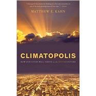 Climatopolis How Our Cities Will Thrive in the Hotter Future by Kahn, Matthew E, 9780465063833
