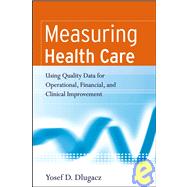 Measuring Health Care Using Quality Data for Operational, Financial, and Clinical Improvement by Dlugacz, Yosef D., 9780787983833