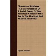 Chums and Brothers - an Interpretation of a Social Group of Our American Citizenry Who Are in the First and Last Analysis Just Folks by Webster, Edgar H., 9781409763833