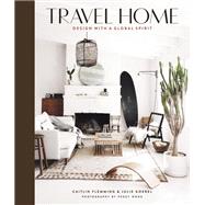 Travel Home Design with a Global Spirit by Flemming, Caitlin; Goebel, Julie; Wong, Peggy, 9781419733833