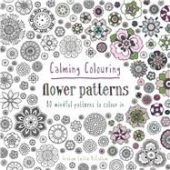 Calming Colouring Flower Patterns 80 colouring book patterns by McCallum, Graham, 9781849943833