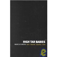 High Tar Babies : Race, Hatred, Slavery, Love by Wood, Marcus, 9781903083833