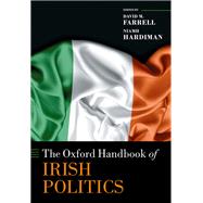 The Oxford Handbook of Irish Politics by Farrell, David M.; Hardiman, Niamh, 9780198823834