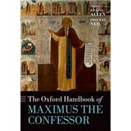 The Oxford Handbook of Maximus the Confessor by Allen, Pauline; Neil, Bronwen, 9780199673834