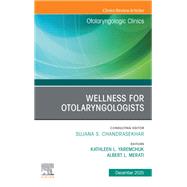 Wellness for Otolaryngologists, An Issue of Otolaryngologic Clinics of North America by Kathleen L. Yaremchuk, Al Merati, 9780443413834