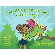The Little Green Monster: Cancer Magic! by Chappell, Sharon; Gorman, Jackie, 9781098353834