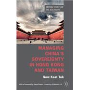 Managing China's Sovereignty in Hong Kong and Taiwan by Tok, Sow Keat, 9781137263834