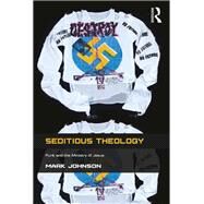 Seditious Theology: Punk and the Ministry of Jesus by Johnson,Mark, 9781138253834