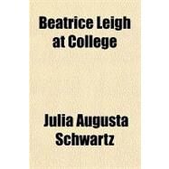 Beatrice Leigh at College by Schwartz, Julia Augusta, 9781153793834