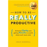 How To Be REALLY Productive Achieving clarity and getting results in a world where work never ends by Marshall, Grace, 9781292083834