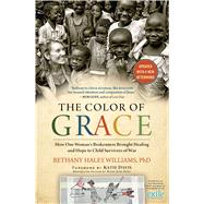 The Color of Grace How One Woman's Brokenness Brought Healing and Hope to Child Survivors of War by Williams, Bethany Haley; Davis, Katie J., 9781476773834