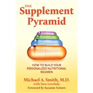 The Supplement Pyramid by Smith, Michael A., M.D.; Lovelady, Sara (CON); Somers, Suzanne, 9781591203834