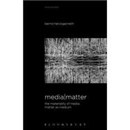 Media Matter The Materiality of Media, Matter as Medium by Herzogenrath, Bernd; Herzogenrath, Bernd; Pisters, Patricia, 9781628923834