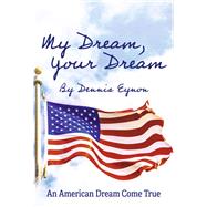 My Dream, Your Dream An American Dream Come True by Eynon, Dennis; El-Messidi Ph.D., Dr. Kathy Groehn; Jones-Schafer Ed.D., Dr. Marjorie, 9781667843834