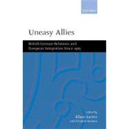 Uneasy Allies British-German Relations and European Integration since 1945 by Larres, Klaus; Meehan, Elizabeth, 9780198293835
