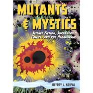 Mutants & Mystics by Kripal, Jeffrey J., 9780226453835