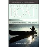 Paddle Your Own Boat: 10 Rules That Guarantee Career Success by Williams, Vernon, 9780977733835