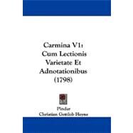 Carmina V1 : Cum Lectionis Varietate et Adnotationibus (1798) by Pindar; Heyne, Christian Gottlob, 9781104723835
