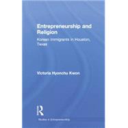 Entrepreneurship and Religion: Korean Immigrants in Houston, Texas by Hyonchu Kwon,Victoria, 9781138863835
