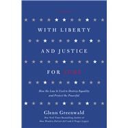 With Liberty and Justice for Some How the Law Is Used to Destroy Equality and Protect the Powerful by Greenwald, Glenn, 9781250013835
