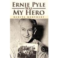 Ernie Pyle Was My Hero by Menyhert, Renita, 9781469143835