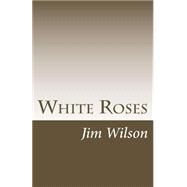 White Roses: Haiku Sequences by Wilson, Jim, 9781482773835