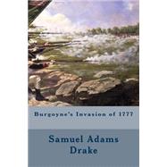 Burgoyne's Invasion of 1777 by Drake, Samuel Adams, 9781508503835