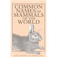 Common Names of Mammals of the World by Wilson, Don E.; Cole, Russell F., 9781560983835