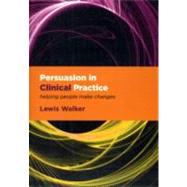 Persuasion in Clinical Practice: Helping People Make Changes by Walker; Lewis, 9781846193835