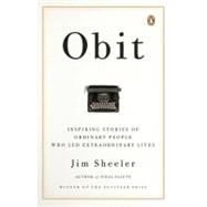 Obit Inspiring Stories of Ordinary People Who Led Extraordinary Lives by Sheeler, Jim, 9780143113836