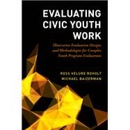 Evaluating Civic Youth Work Illustrative Evaluation Designs and Methodologies for Complex Youth Program Evaluations by VeLure Roholt, Ross; Baizerman, Michael, 9780190883836
