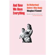 And Now We Have Everything by Meaghan O'Connell, 9780316393836
