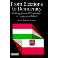 From Elections to Democracy: Building Accountable Government in Hungary and Poland by Susan Rose-Ackerman, 9780521843836