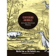 Centering Animals in Latin American History by Few, Martha; Tortorici , Zeb; Fudge, Erica, 9780822353836