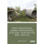 Greenspace Planning in Post-Industrial Cities: Ecology, Aesthetics and Justice by Foster; Jennifer, 9781138093836