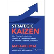 Strategic KAIZEN: Using Flow, Synchronization, and Leveling [FSL] Assessment to Measure and Strengthen Operational Performance by Imai, Masaaki, 9781260143836