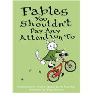 Fables You Shouldn't Pay Any Attention to by Heide, Florence Parry; Van Clief, Sylvia Worth; Ruzzier, Sergio, 9781481463836