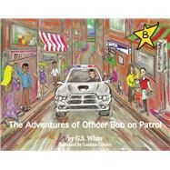 The Adventures of Officer Bob on Patrol by White, Gregory; Conley, Leanna, 9781543903836