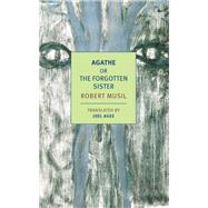 Agathe Or, The Forgotten Sister by Musil, Robert; Agee, Joel, 9781681373836