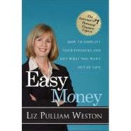 Easy Money How to Simplify Your Finances and Get What You Want out of Life by Weston, Liz, 9780132383837