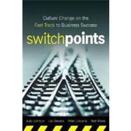 SwitchPoints Culture Change on the Fast Track to Business Success by Johnson, Judy; Dakens, Les; Edwards, Peter; Morse, Ned, 9780470283837