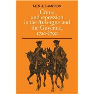 Crime and Repression in the Auvergne and the Guyenne, 1720-1790 by Iain A. Cameron, 9780521073837