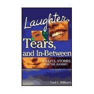 Laughter, Tears, and In-Between: Soulful Stories for the Journey by Williams, Paul S., 9780817013837