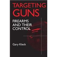 Targeting Guns: Firearms and Their Control by Kleck,Gary, 9781138533837